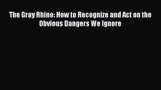 [PDF] The Gray Rhino: How to Recognize and Act on the Obvious Dangers We Ignore [Download]