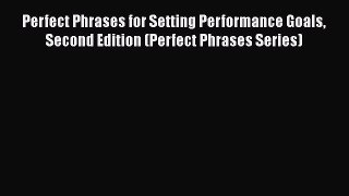 Free[PDF]Downlaod Perfect Phrases for Setting Performance Goals Second Edition (Perfect Phrases