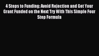 [Download] 4 Steps to Funding: Avoid Rejection and Get Your Grant Funded on the Next Try With