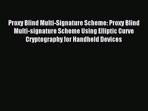 Read Proxy Blind Multi-Signature Scheme: Proxy Blind Multi-signature Scheme Using Elliptic