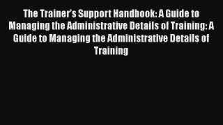 READbook The Trainer's Support Handbook: A Guide to Managing the Administrative Details of