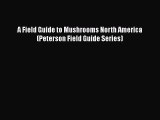 Read A Field Guide to Mushrooms North America (Peterson Field Guide Series) Ebook Free