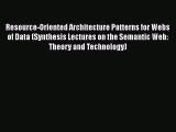 Read Resource-Oriented Architecture Patterns for Webs of Data (Synthesis Lectures on the Semantic