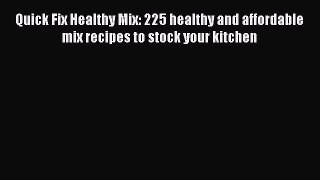 Read Books Quick Fix Healthy Mix: 225 healthy and affordable mix recipes to stock your kitchen