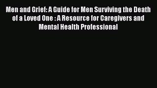 Download Book Men and Grief: A Guide for Men Surviving the Death of a Loved One : A Resource
