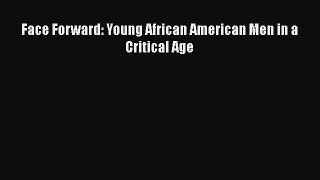 Download Book Face Forward: Young African American Men in a Critical Age Ebook PDF