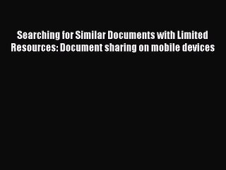 Read Searching for Similar Documents with Limited Resources: Document sharing on mobile devices