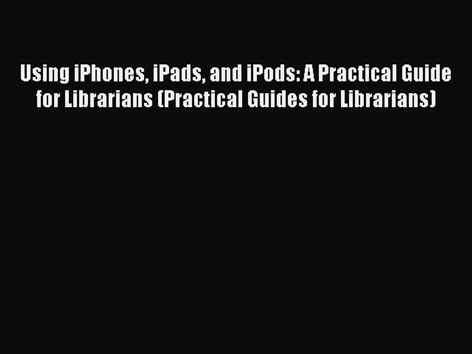 Read Using iPhones iPads and iPods: A Practical Guide for Librarians (Practical Guides for