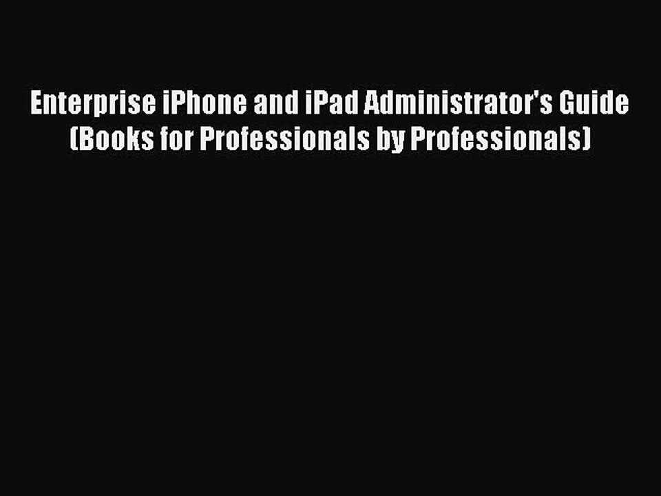 Read Enterprise iPhone and iPad Administrator's Guide (Books for Professionals by Professionals)