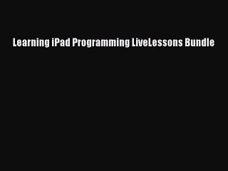 Read Learning iPad Programming LiveLessons Bundle Ebook Free