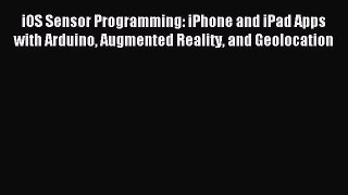 Read iOS Sensor Programming: iPhone and iPad Apps with Arduino Augmented Reality and Geolocation