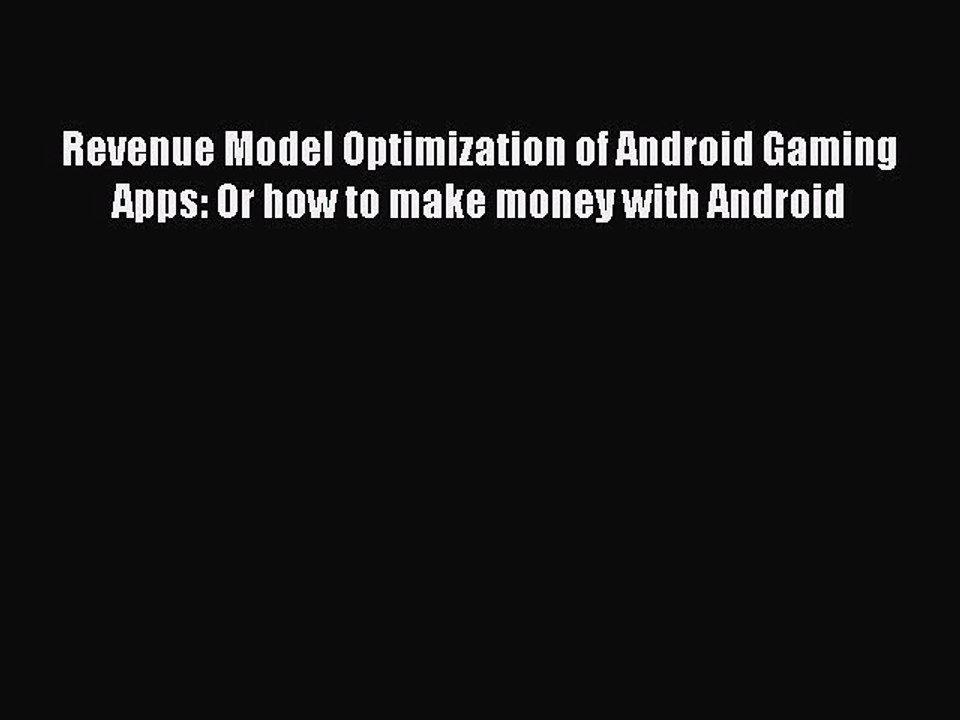 Read Revenue Model Optimization of Android Gaming Apps: Or how to make money with Android PDF