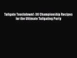 Download Books Tailgate Touchdown!: 38 Championship Recipes for the Ultimate Tailgating Party