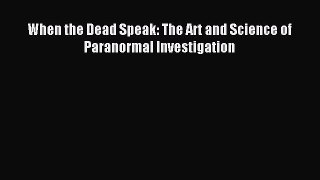 [Download] When the Dead Speak: The Art and Science of Paranormal Investigation Read Free