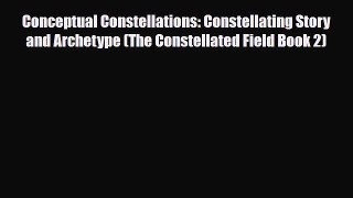 Read Conceptual Constellations: Constellating Story and Archetype (The Constellated Field Book