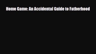 Read Home Game: An Accidental Guide to Fatherhood Ebook Free