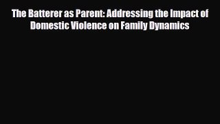 Download The Batterer as Parent: Addressing the Impact of Domestic Violence on Family Dynamics