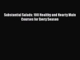 Read Books Substantial Salads: 100 Healthy and Hearty Main Courses for Every Season E-Book