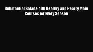 Read Books Substantial Salads: 100 Healthy and Hearty Main Courses for Every Season E-Book