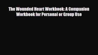 Read The Wounded Heart Workbook: A Companion Workbook for Personal or Group Use PDF Free