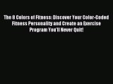 READ book  The 8 Colors of Fitness: Discover Your Color-Coded Fitness Personality and Create