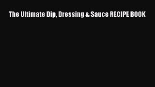 Read Books The Ultimate Dip Dressing & Sauce RECIPE BOOK E-Book Free