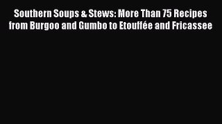 Read Books Southern Soups & Stews: More Than 75 Recipes from Burgoo and Gumbo to EtouffÃ©e and