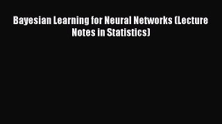 [Download] Bayesian Learning for Neural Networks (Lecture Notes in Statistics) Read Online