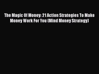 FREE DOWNLOAD The Magic Of Money: 21 Action Strategies To Make Money Work For You (Mind Money