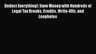 READbook Deduct Everything!: Save Money with Hundreds of Legal Tax Breaks Credits Write-Offs