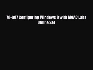 Read 70-687 Configuring Windows 8 with MOAC Labs Online Set Ebook Online