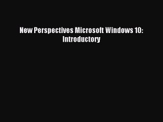 Download New Perspectives Microsoft Windows 10: Introductory Ebook Free