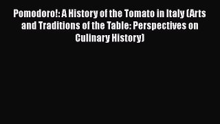 Read Books Pomodoro!: A History of the Tomato in Italy (Arts and Traditions of the Table: Perspectives