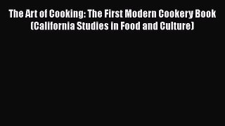 Read Books The Art of Cooking: The First Modern Cookery Book (California Studies in Food and