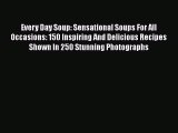 Read Books Every Day Soup: Sensational Soups For All Occasions: 150 Inspiring And Delicious
