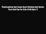 Read Thanksgiving Quiz Game Book (Holiday Quiz Books:  Facts And Fun For Kids Of All Ages 7)