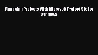 Download Managing Projects With Microsoft Project 98: For Windows Ebook Online