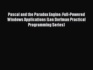 Read Pascal and the Paradox Engine: Full-Powered Windows Applications (Len Dorfman Practical