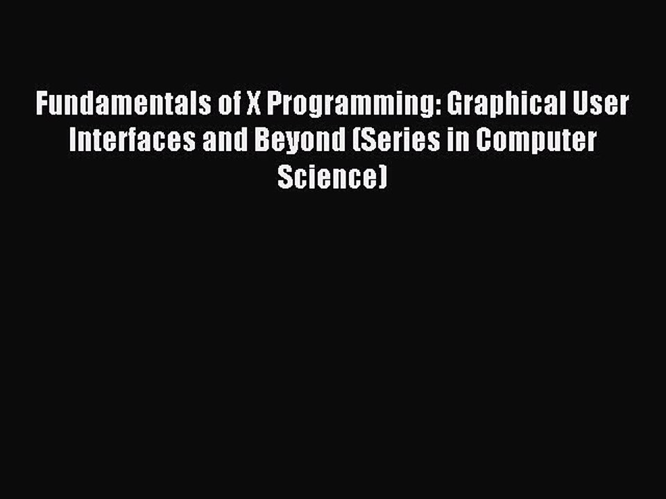 Read Fundamentals of X Programming: Graphical User Interfaces and Beyond (Series in Computer