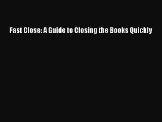 EBOOK ONLINE Fast Close: A Guide to Closing the Books Quickly BOOK ONLINE