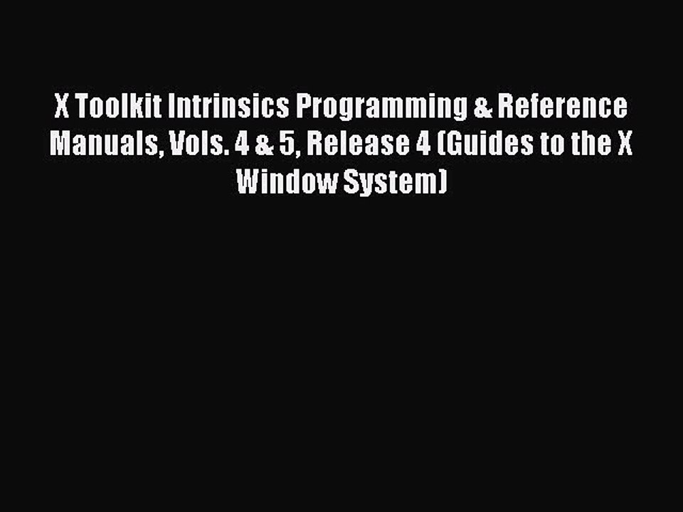 Read X Toolkit Intrinsics Programming & Reference Manuals Vols. 4 & 5 Release 4 (Guides to