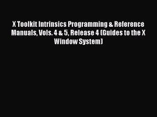 Read X Toolkit Intrinsics Programming & Reference Manuals Vols. 4 & 5 Release 4 (Guides to