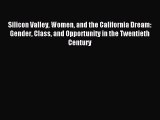 Read Silicon Valley Women and the California Dream: Gender Class and Opportunity in the Twentieth