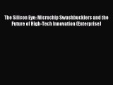 Read The Silicon Eye: Microchip Swashbucklers and the Future of High-Tech Innovation (Enterprise)