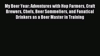 Read My Beer Year: Adventures with Hop Farmers Craft Brewers Chefs Beer Sommeliers and Fanatical