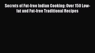 Read Books Secrets of Fat-free Indian Cooking: Over 150 Low-fat and Fat-free Traditional Recipes