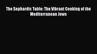 Read Books The Sephardic Table: The Vibrant Cooking of the Mediterranean Jews E-Book Download