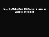 Read Books Under the Walnut Tree: 400 Recipes Inspired by Seasonal Ingredients ebook textbooks