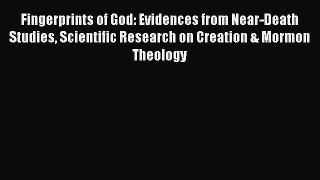 [Download] Fingerprints of God: Evidences from Near-Death Studies Scientific Research on Creation