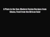 Read Books A Plate in the Sun: Modern Fusion Recipes from Ghana Food from the African Soul